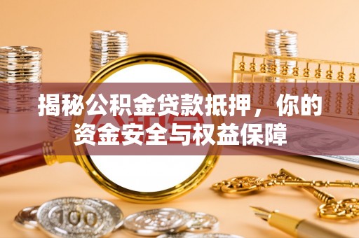 桐乡揭秘公积金贷款抵押，你的资金安全与权益保障
