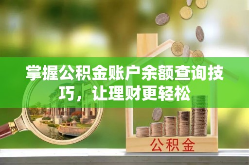 桐乡掌握公积金账户余额查询技巧，让理财更轻松