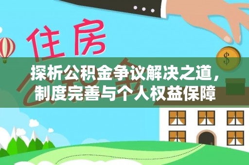 桐乡探析公积金争议解决之道，制度完善与个人权益保障