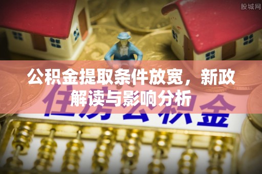 桐乡公积金提取条件放宽，新政解读与影响分析