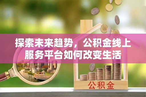 桐乡探索未来趋势，公积金线上服务平台如何改变生活