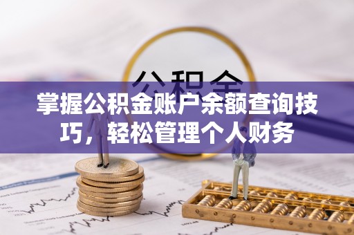 桐乡掌握公积金账户余额查询技巧，轻松管理个人财务