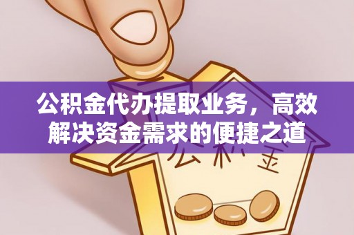 桐乡公积金代办提取业务，高效解决资金需求的便捷之道