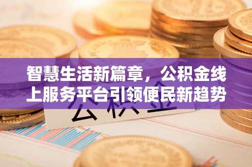 桐乡智慧生活新篇章，公积金线上服务平台引领便民新趋势
