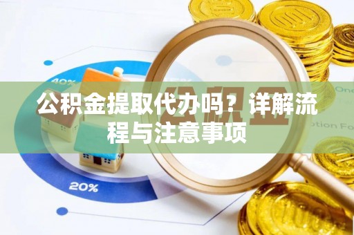 桐乡公积金提取代办吗？详解流程与注意事项