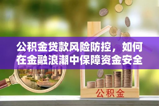 桐乡公积金贷款风险防控，如何在金融浪潮中保障资金安全