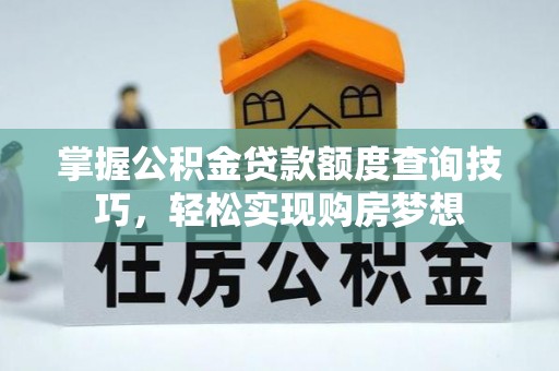 桐乡掌握公积金贷款额度查询技巧，轻松实现购房梦想