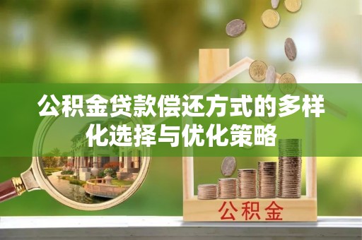 桐乡公积金贷款偿还方式的多样化选择与优化策略