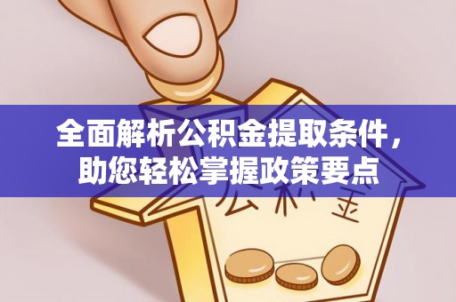 桐乡全面解析公积金提取条件，助您轻松掌握政策要点
