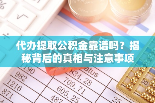 桐乡代办提取公积金靠谱吗？揭秘背后的真相与注意事项