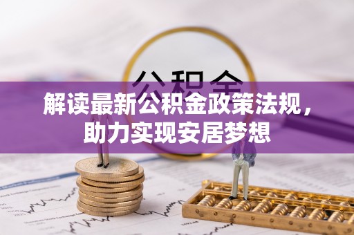 桐乡解读最新公积金政策法规，助力实现安居梦想