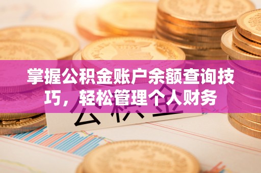 桐乡掌握公积金账户余额查询技巧，轻松管理个人财务