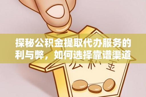 桐乡探秘公积金提取代办服务的利与弊，如何选择靠谱渠道？
