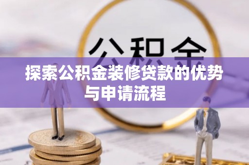 桐乡探索公积金装修贷款的优势与申请流程