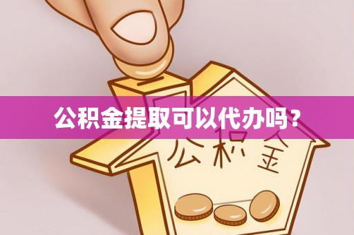 桐乡公积金提取可以代办吗？