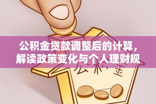 桐乡公积金贷款调整后的计算，解读政策变化与个人理财规划
