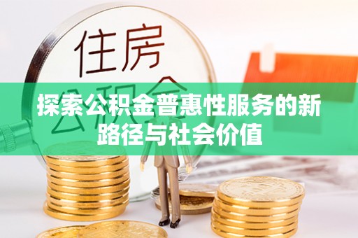 桐乡探索公积金普惠性服务的新路径与社会价值
