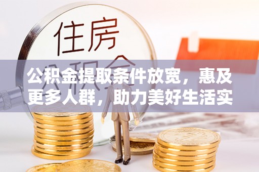 桐乡公积金提取条件放宽，惠及更多人群，助力美好生活实现