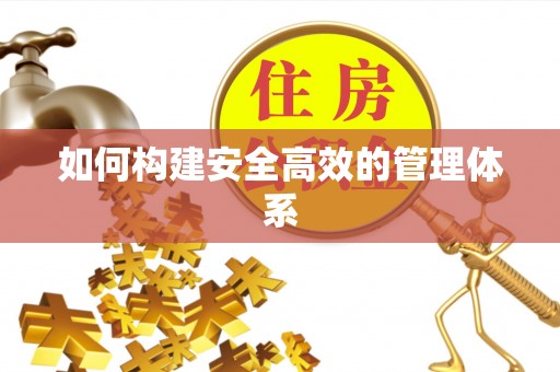桐乡如何构建安全高效的管理体系