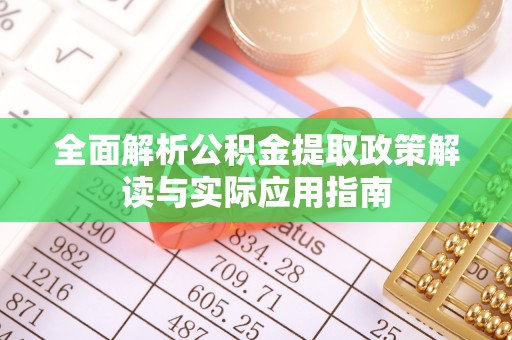 桐乡全面解析公积金提取政策解读与实际应用指南