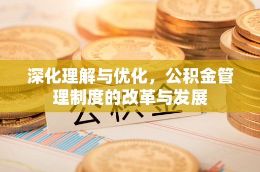 桐乡深化理解与优化，公积金管理制度的改革与发展