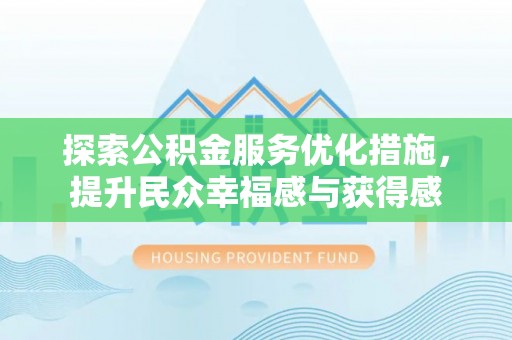 桐乡探索公积金服务优化措施，提升民众幸福感与获得感
