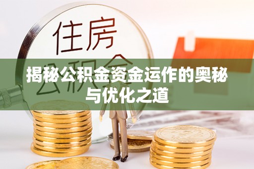 桐乡揭秘公积金资金运作的奥秘与优化之道