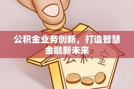 桐乡公积金业务创新，打造智慧金融新未来