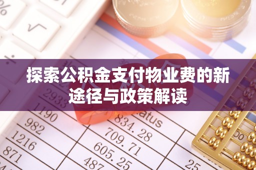 桐乡探索公积金支付物业费的新途径与政策解读