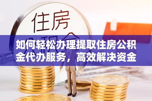 桐乡如何轻松办理提取住房公积金代办服务，高效解决资金需求