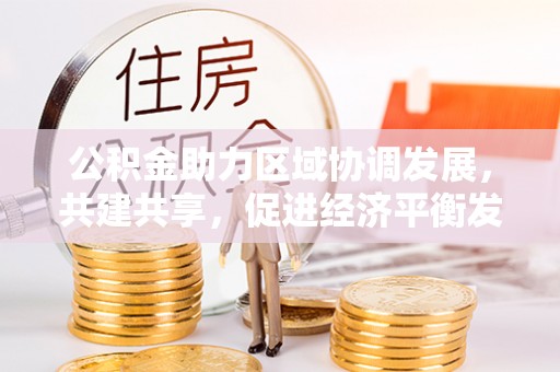 桐乡公积金助力区域协调发展，共建共享，促进经济平衡发展
