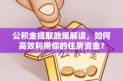 桐乡公积金提取政策解读，如何高效利用你的住房资金？