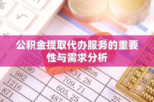 桐乡公积金提取代办服务的重要性与需求分析