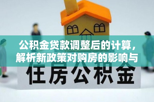 桐乡公积金贷款调整后的计算，解析新政策对购房的影响与应对策略