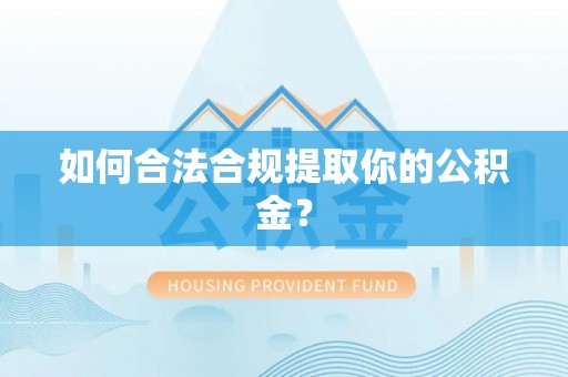 桐乡如何合法合规提取你的公积金？